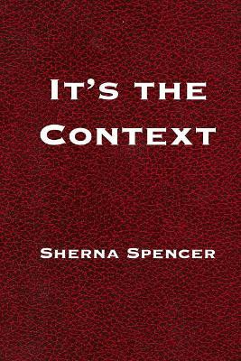 It's the Context by Sherna Spencer 9780978761394