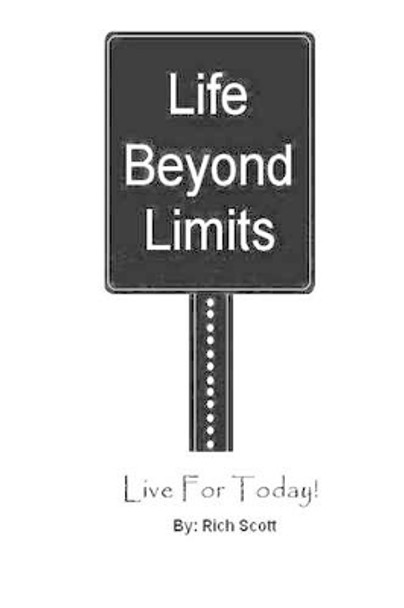 Life Beyond Limits: Live For Today! by Rich Scott 9780978776008