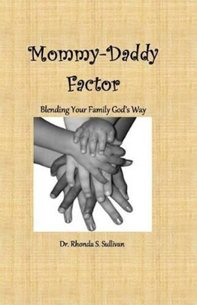 Mommy-Daddy Factor: Blending Your Family God's Way by Rhonda Skinner Sullivan 9780978854515