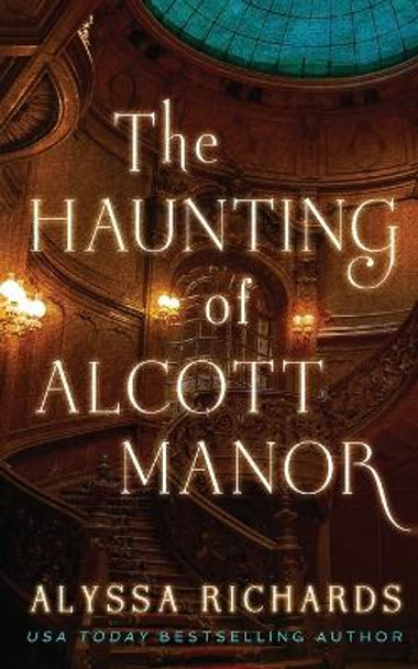 The Haunting of Alcott Manor: A Contemporary Gothic Romance Novel by Alyssa Richards 9780979226557