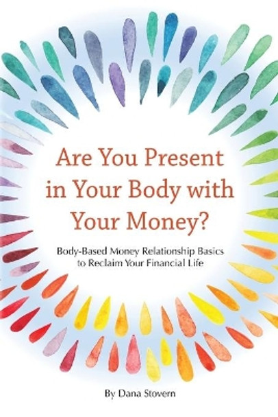 Are You Present in Your Body with Your Money?: Body-Based Money Relationship Basics to Reclaim Your Financial Life by Dana Stovern 9780979423390