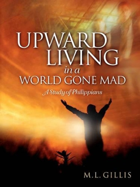 Upward Living in a World Gone Mad by Marcia L Gillis 9780982517505