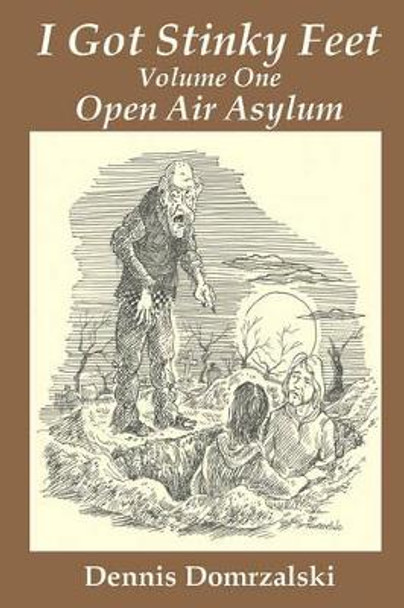 I Got Stinky Feet, Volume One: Open Air Asylum by Dennis Domrzalski 9780981786926