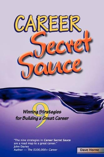 Career Secret Sauce; 9 Winning Strategies for Building a Great Career by David James Horne 9780981799803