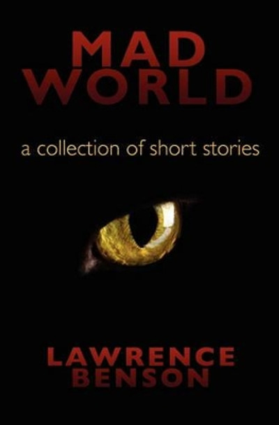 Mad World: a collection of short stories by Lawrence D Benson 9780982356906