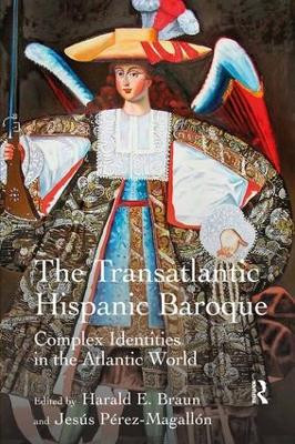 The Transatlantic Hispanic Baroque: Complex Identities in the Atlantic World Harald E. Braun 9781472427502