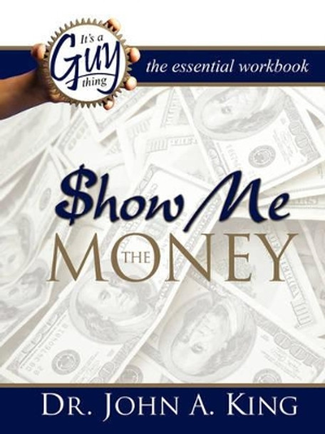 Show Me the Money Workbook by Dr John A King 9780981833736