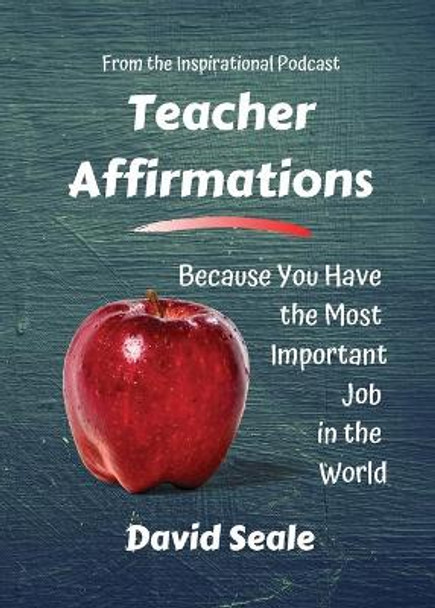 Teacher Affirmations: You Have The Most Important Job by David Seale 9780979698859