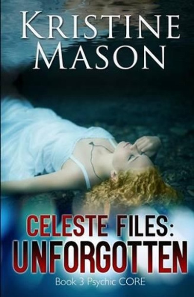 Celeste Files: Unforgotten: Book 3 Psychic C.O.R.E. by Kristine Mason 9780986161735