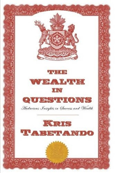 The Wealth in Questions: Audacious Insights in Success and Wealth by Kris Tabetando 9780980911107