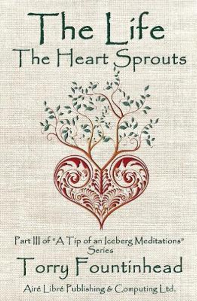 The Life The Heart Sprouts: Keep thy heart with all diligence by Torry Fountinhead 9780978149802