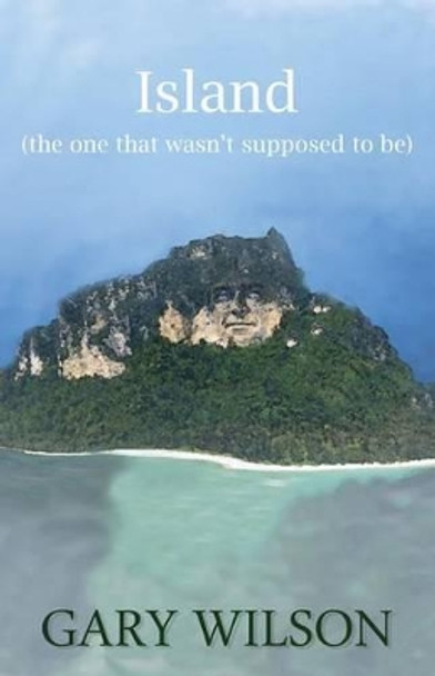 Island (the one that wasn't supposed to be) by Gary Wilson 9780978499266