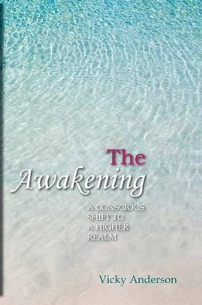 The Awakening: A Conscious Shift to a Higher Realm by Vicky Anderson 9780978336790