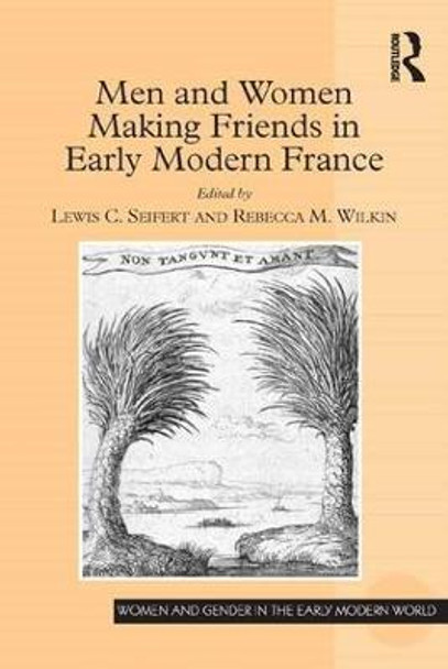 Men and Women Making Friends in Early Modern France by Lewis C. Seifert