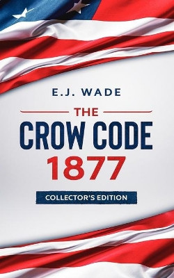 The Crow Code 1877: Collector's Edition by E J Wade 9780578613536