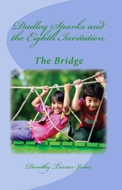 Dudley Sparks and the Eighth Invitation The Bridge by Professor Dorothy Jones 9780615973234