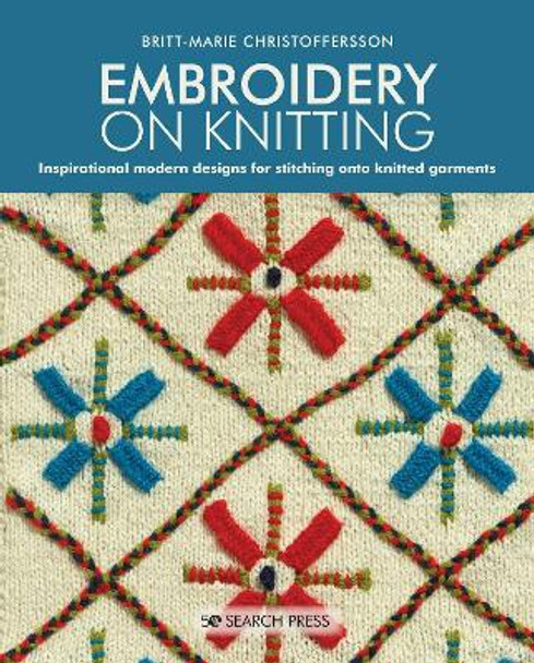 Embroidery on Knitting: Inspirational Modern Designs for Stitching onto Knitted Garments by Britt-Marie Christoffersson