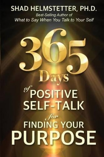 365 Days of Positive Self-Talk for Finding Your Purpose by Shad Helmstetter Ph D 9780983631248