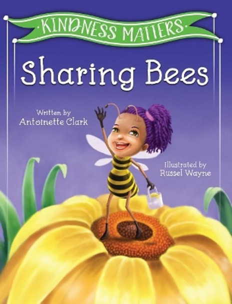 Kindness Matters: Sharing Bees by Antoinette Clark 9780997926002