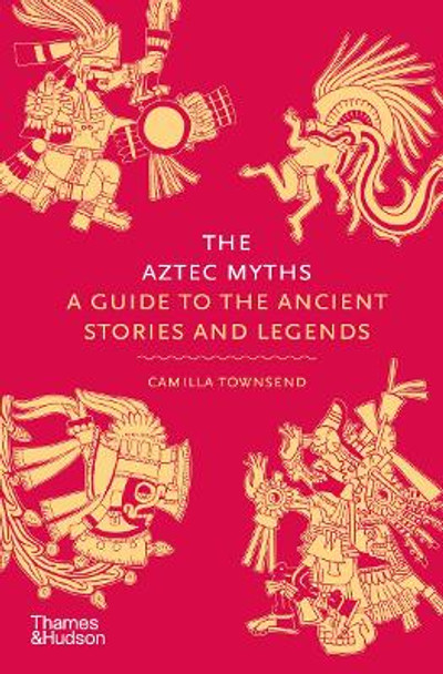 The Aztec Myths: A Guide to the Ancient Stories and Legends by Camilla Townsend 9780500025536 The Aztec Myths: A Guide to the Ancient Stories and Legends by Camilla Townsend 9780500025536