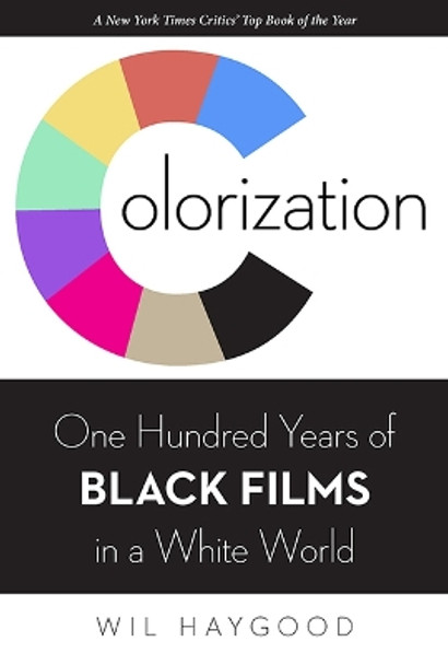 Colorization: One Hundred Years of Black Films in a White World by Wil Haygood 9780813199382