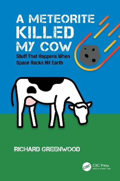 A Meteorite Killed My Cow: Stuff That Happens When Space Rocks Hit Earth by Richard Greenwood 9781032006055