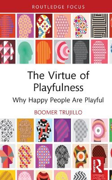 The Virtue of Playfulness: Why Happy People Are Playful by boomer trujillo 9781032717746