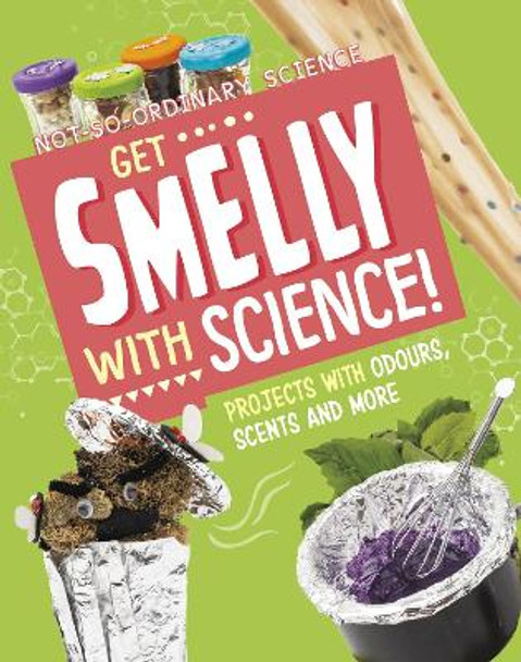 Get Smelly with Science!: Projects with Odours, Scents and More by Elsie Olson 9781398245570