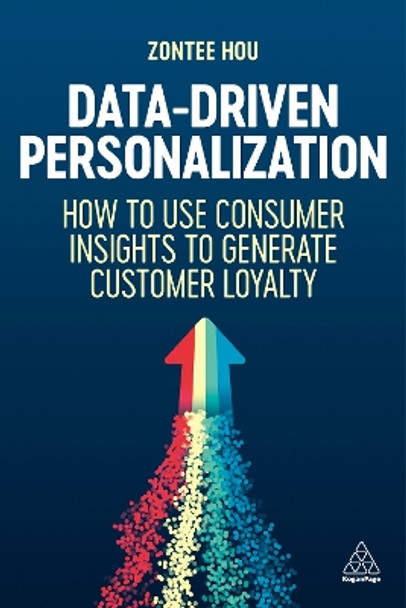 Data-Driven Personalization: How to Use Consumer Insights to Generate Customer Loyalty by Zontee Hou 9781398614604