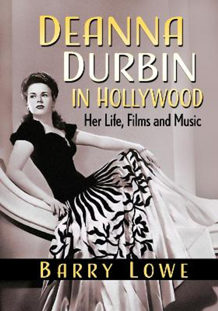 Deanna Durbin in Hollywood: Her Life, Films and Music by Barry Lowe 9781476685335