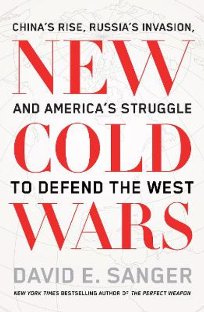 New Cold Wars: China’s rise, Russia’s invasion, and America’s struggle to defend the West by David Sanger 9781915590817