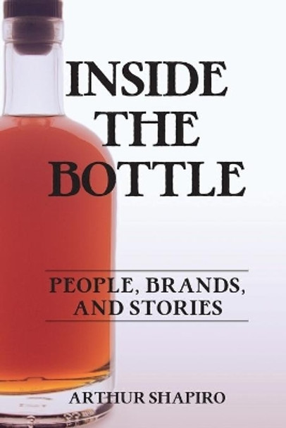 Inside The Bottle: People, Brands, and Stories by Dr Arthur Shapiro 9780997618105