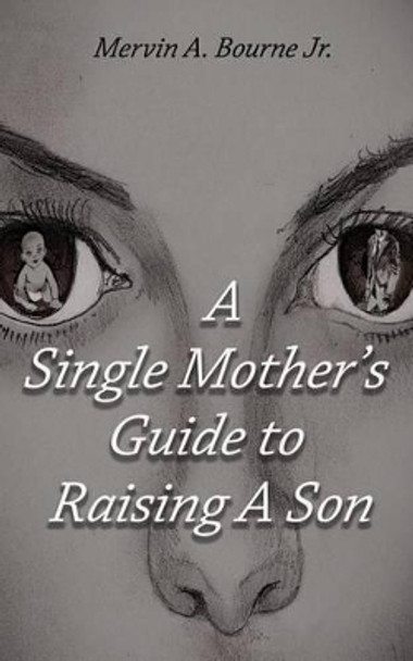 A Single Mother's Guide to Raising a Son by Mervin a Bourne Jr 9780997689600