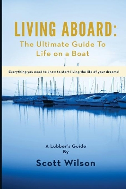 Living Aboard: The Ultimate Guide to Life on a Boat by Scott Wilson 9780997776010