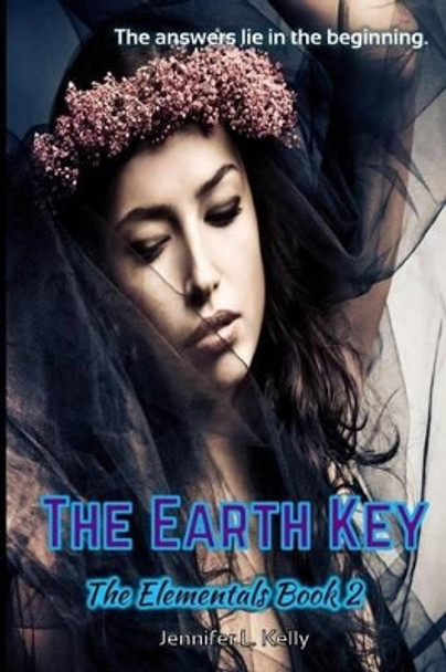 The Earth Key: The Elementals Book 2 by Jennifer L Kelly 9780997776430