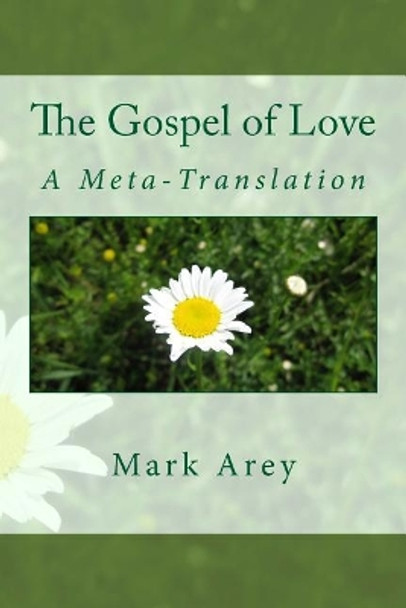 The Gospel of Love: A Meta-Translation by Mark Arey 9780998106519