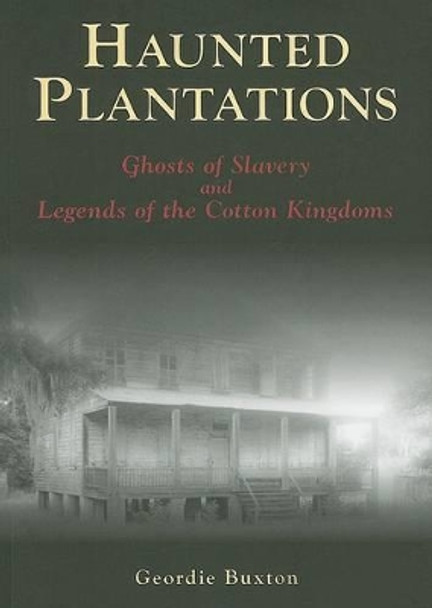 Haunted Plantations: Ghosts of Slavery and Legends of the Cotton Kingdoms by Geordie Buxton 9780738525013