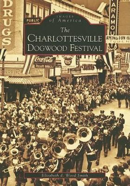 The Charlottesville Dogwood Festival by Elizabeth D. Wood Smith 9780738542102