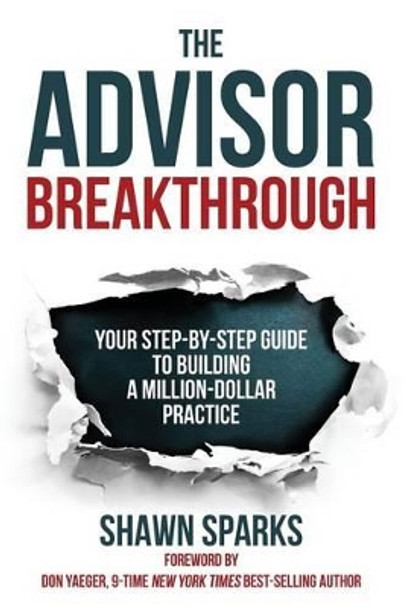 The Advisor Breakthrough: Your Step-By-Step Guide to Building a Million-Dollar Practice by Shawn Sparks 9780997964011