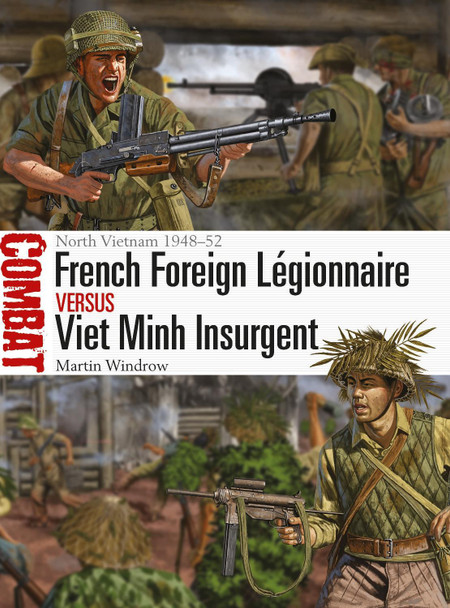 French Foreign Legionnaire vs Viet Minh Insurgent: North Vietnam 1948-52 by Martin Windrow