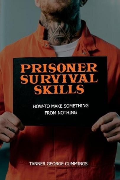 Prisoner Survival Skills: How-To Make Something From Nothing by Freebird Publishers 9780998036151