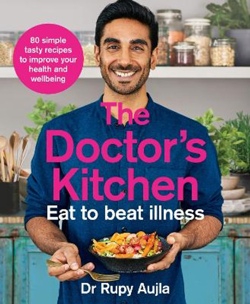 The Doctor's Kitchen - Eat to Beat Illness: A simple way to cook and live the healthiest, happiest life by Rupy Aujla 9780008316310