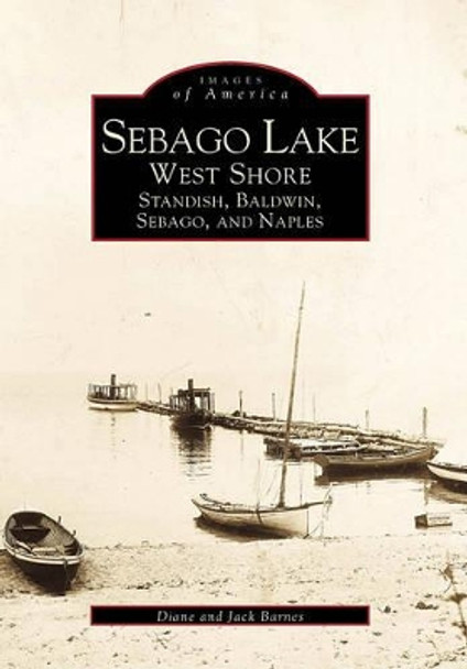 Sebago Lake: West Shore: Standish, Baldwin, Sebago, and Naples by Associate Professor Diane Barnes 9780738501567