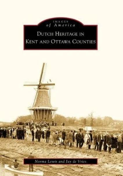 Dutch Heritage in Kent and Ottawa Counties, Mi by Norma Lewis 9780738560281