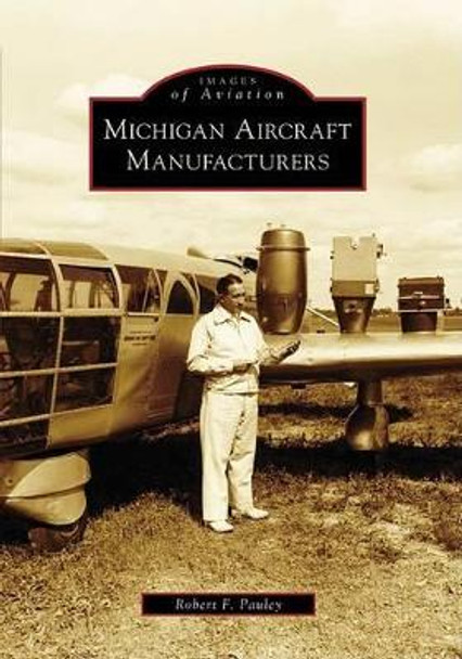 Michigan Aircraft Manufacturers by Robert F. Pauley 9780738552187