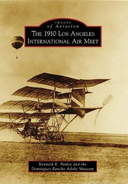 The 1910 Los Angeles International Aviation Meet by Kenneth E. Pauley 9780738571904