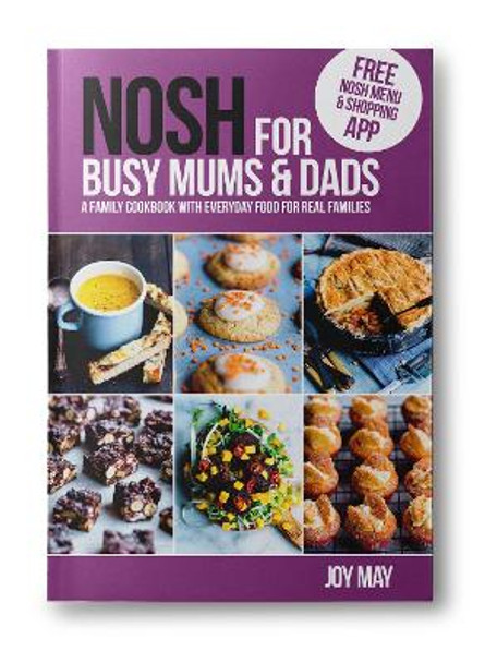NOSH for Busy Mums and Dads: A Family Cookbook with Everyday Food for Real Families: NOSH by Joy May 9780956746412