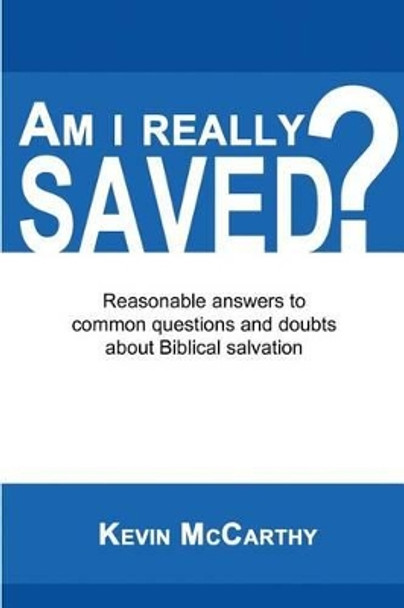 Am I Really Saved?: Reasonable answers to common questions and doubts about Biblical salvation by Kevin McCarthy 9780615964867