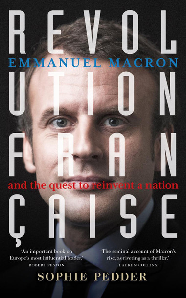Revolution Francaise: Emmanuel Macron and the quest to reinvent a nation Sophie Pedder 9781472966308