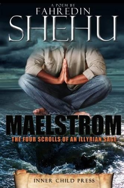 Maelstrom: the Four Scrolls of an Illyrian Sage by Fahredin Shehu 9780615967424